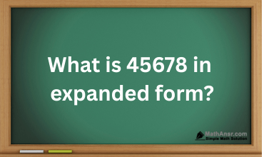 What is 45678 in expanded form